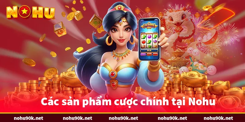 Các sản phẩm cược chính tại Nohu